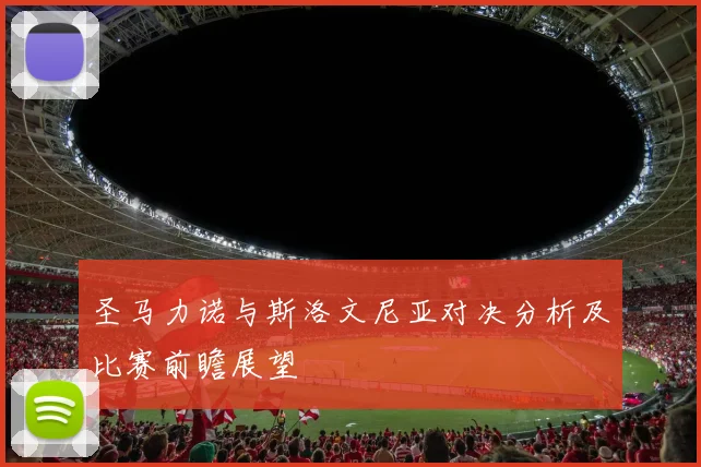 圣马力诺与斯洛文尼亚对决分析及比赛前瞻展望